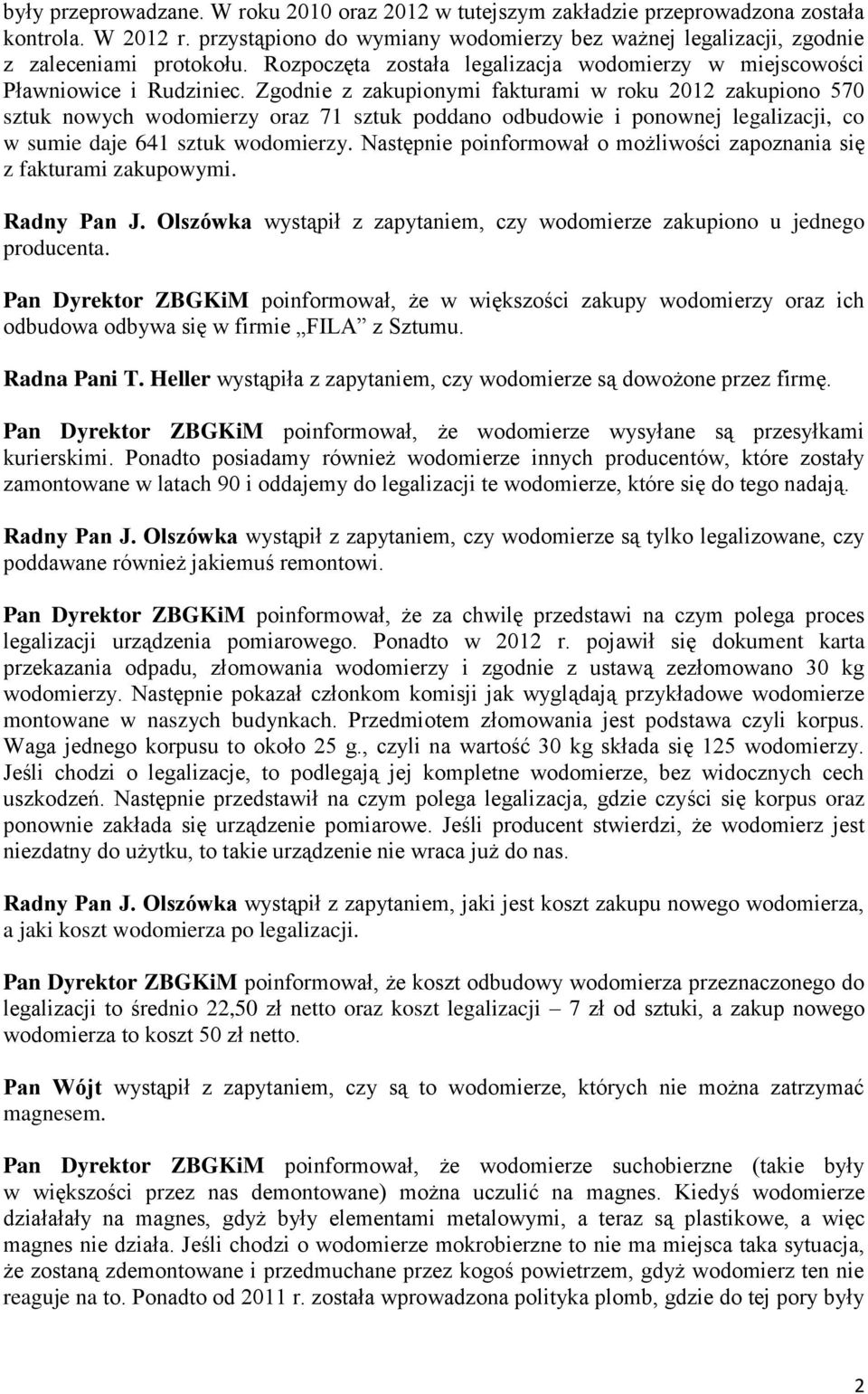 Zgodnie z zakupionymi fakturami w roku 2012 zakupiono 570 sztuk nowych wodomierzy oraz 71 sztuk poddano odbudowie i ponownej legalizacji, co w sumie daje 641 sztuk wodomierzy.
