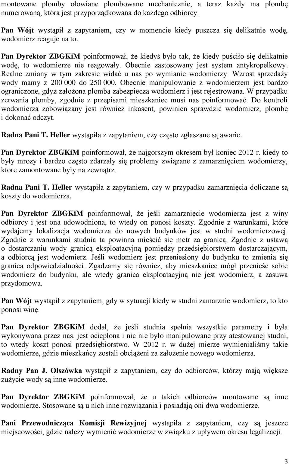 Pan Dyrektor ZBGKiM poinformował, że kiedyś było tak, że kiedy puściło się delikatnie wodę, to wodomierze nie reagowały. Obecnie zastosowany jest system antykropelkowy.