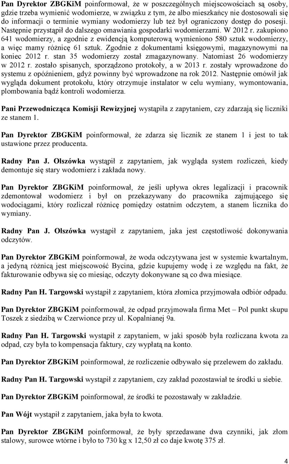 zakupiono 641 wodomierzy, a zgodnie z ewidencją komputerową wymieniono 580 sztuk wodomierzy, a więc mamy różnicę 61 sztuk. Zgodnie z dokumentami księgowymi, magazynowymi na koniec 2012 r.