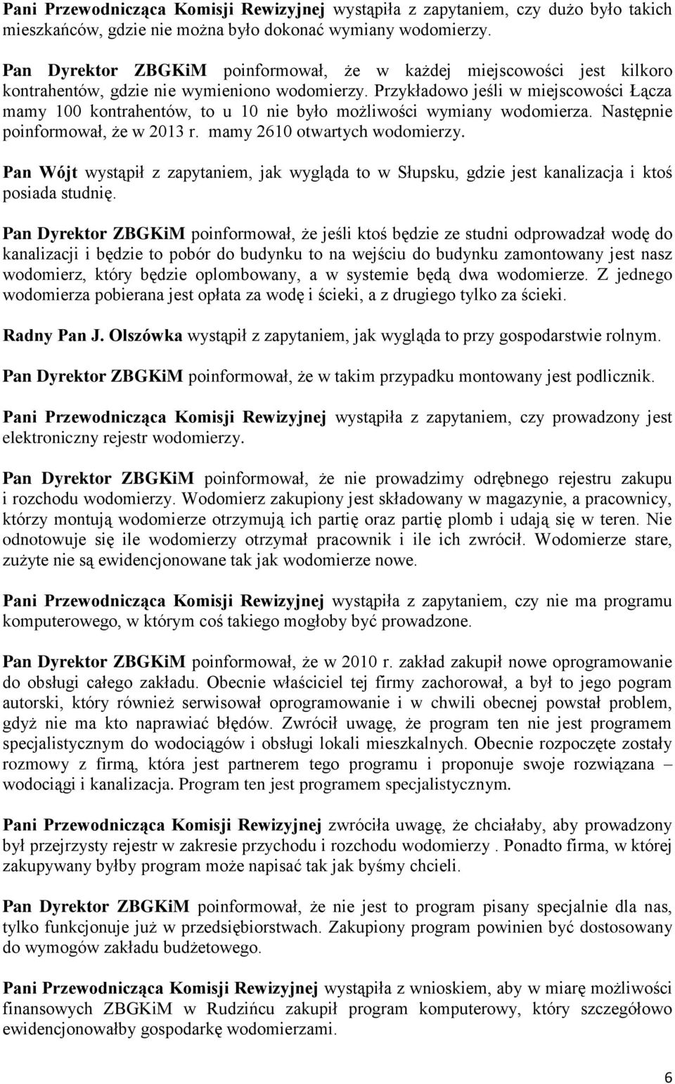 Przykładowo jeśli w miejscowości Łącza mamy 100 kontrahentów, to u 10 nie było możliwości wymiany wodomierza. Następnie poinformował, że w 2013 r. mamy 2610 otwartych wodomierzy.