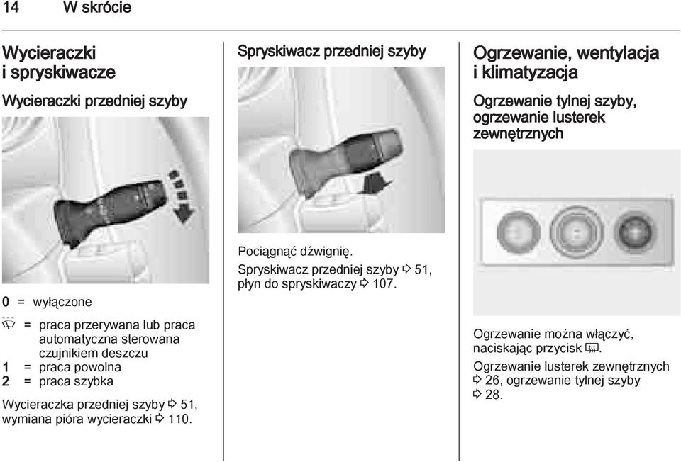 powolna 2 = praca szybka Wycieraczka przedniej szyby 3 51, wymiana pióra wycieraczki 3 110. Pociągnąć dźwignię.