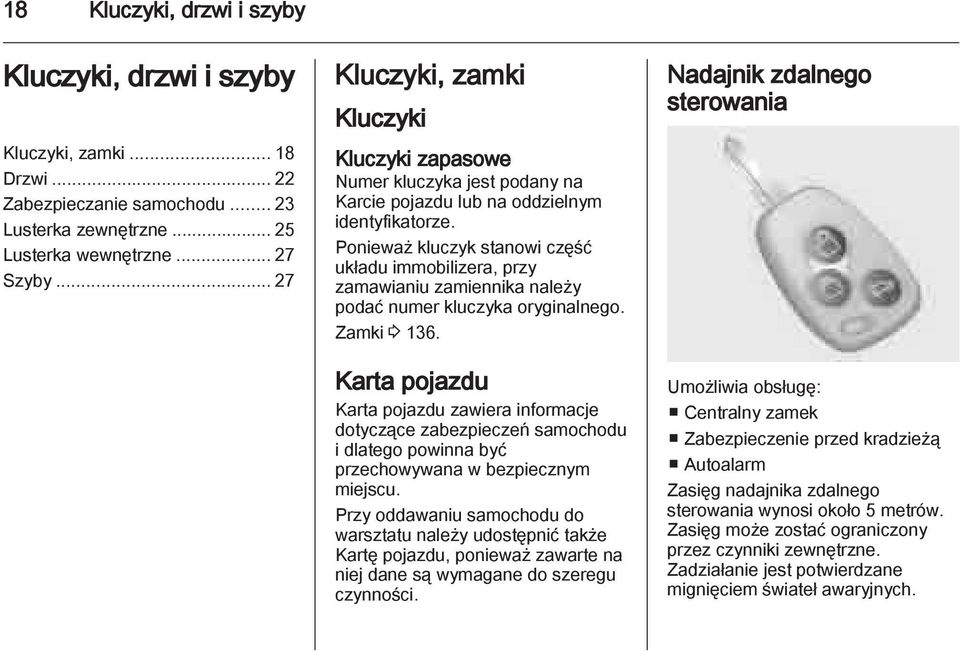 Ponieważ kluczyk stanowi część układu immobilizera, przy zamawianiu zamiennika należy podać numer kluczyka oryginalnego. Zamki 3 136.