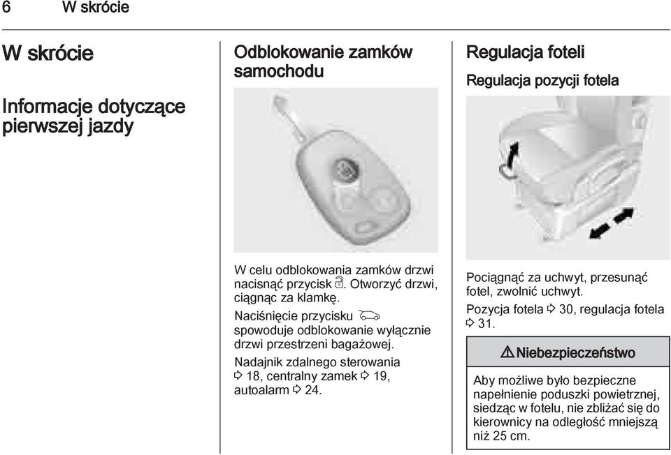 Nadajnik zdalnego sterowania 3 18, centralny zamek 3 19, autoalarm 3 24. Pociągnąć za uchwyt, przesunąć fotel, zwolnić uchwyt.