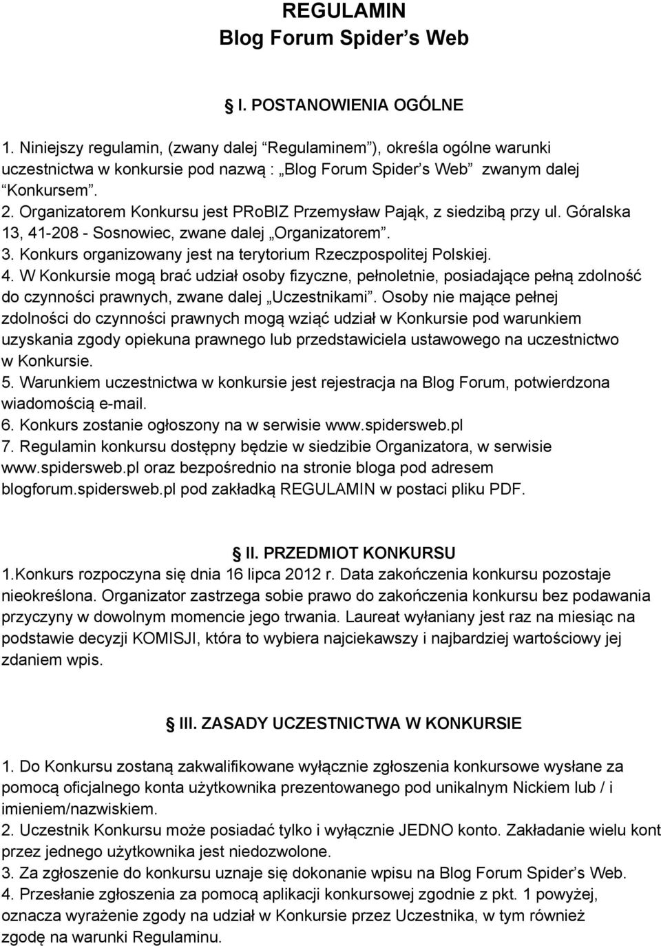 Organizatorem Konkursu jest PRoBIZ Przemysław Pająk, z siedzibą przy ul. Góralska 13, 41-208 - Sosnowiec, zwane dalej Organizatorem. 3.
