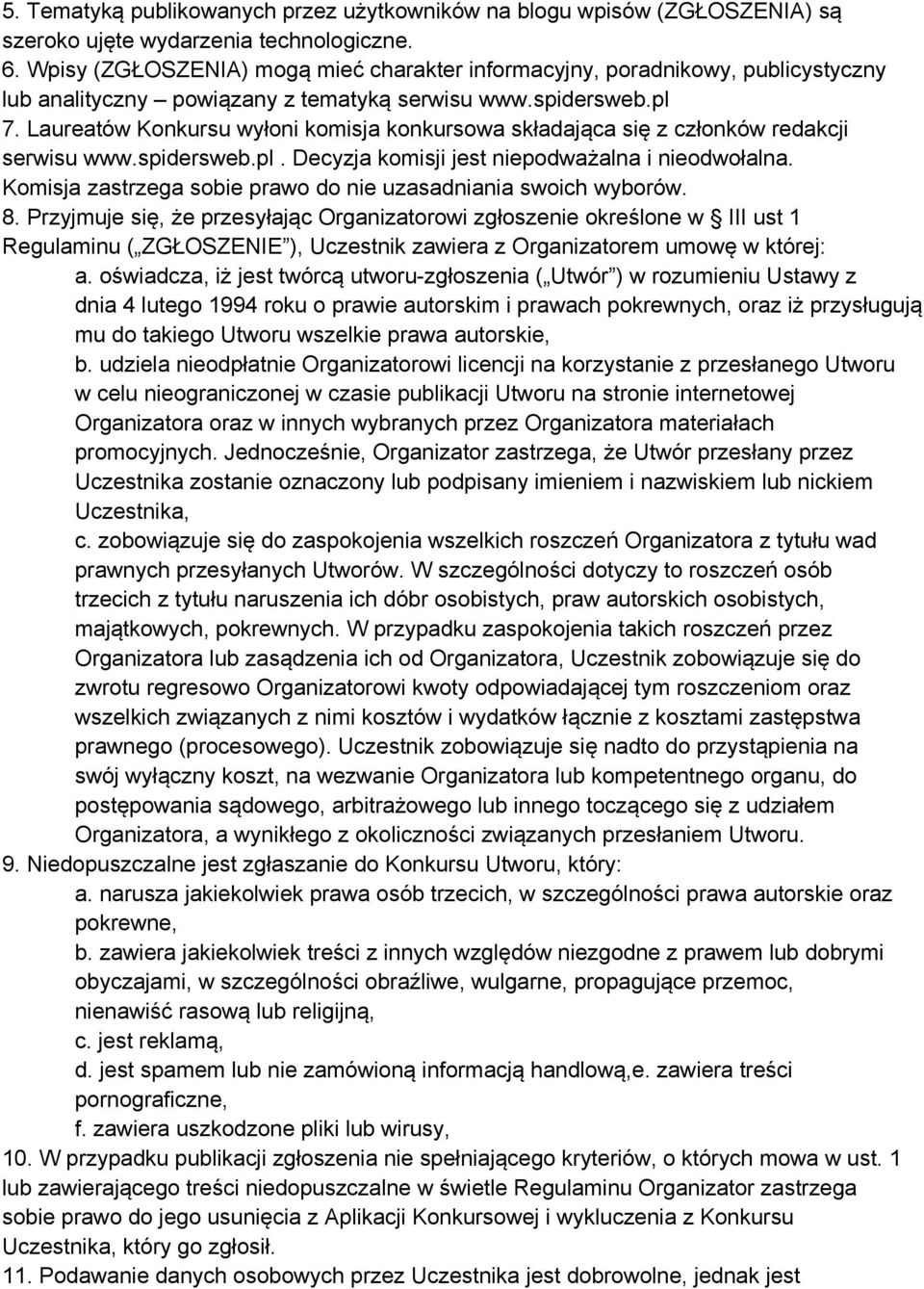 Laureatów Konkursu wyłoni komisja konkursowa składająca się z członków redakcji serwisu www.spidersweb.pl. Decyzja komisji jest niepodważalna i nieodwołalna.