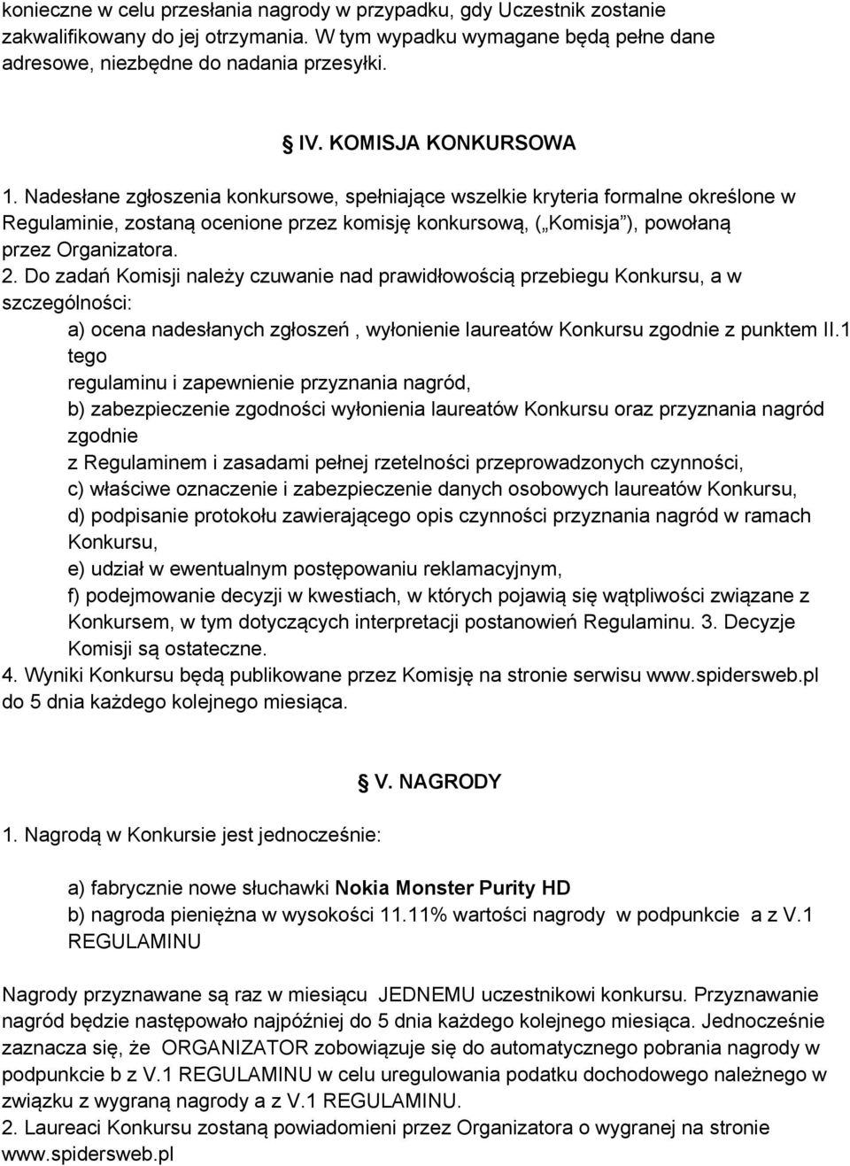 Nadesłane zgłoszenia konkursowe, spełniające wszelkie kryteria formalne określone w Regulaminie, zostaną ocenione przez komisję konkursową, ( Komisja ), powołaną przez Organizatora. 2.