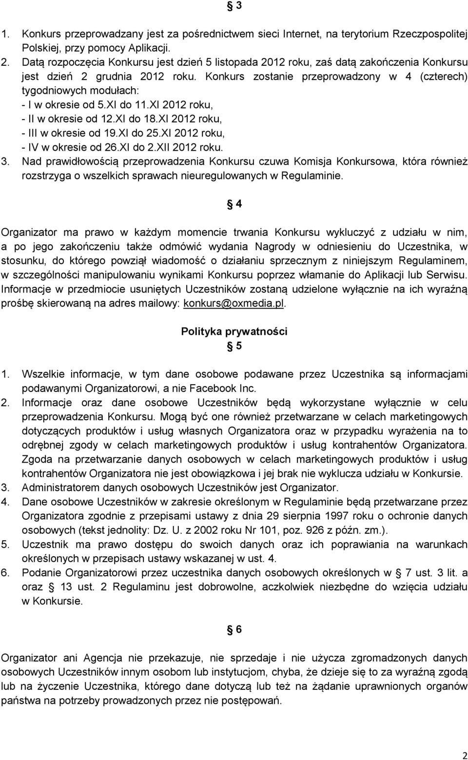 Konkurs zostanie przeprowadzony w 4 (czterech) tygodniowych modułach: - I w okresie od 5.XI do 11.XI 2012 roku, - II w okresie od 12.XI do 18.XI 2012 roku, - III w okresie od 19.XI do 25.