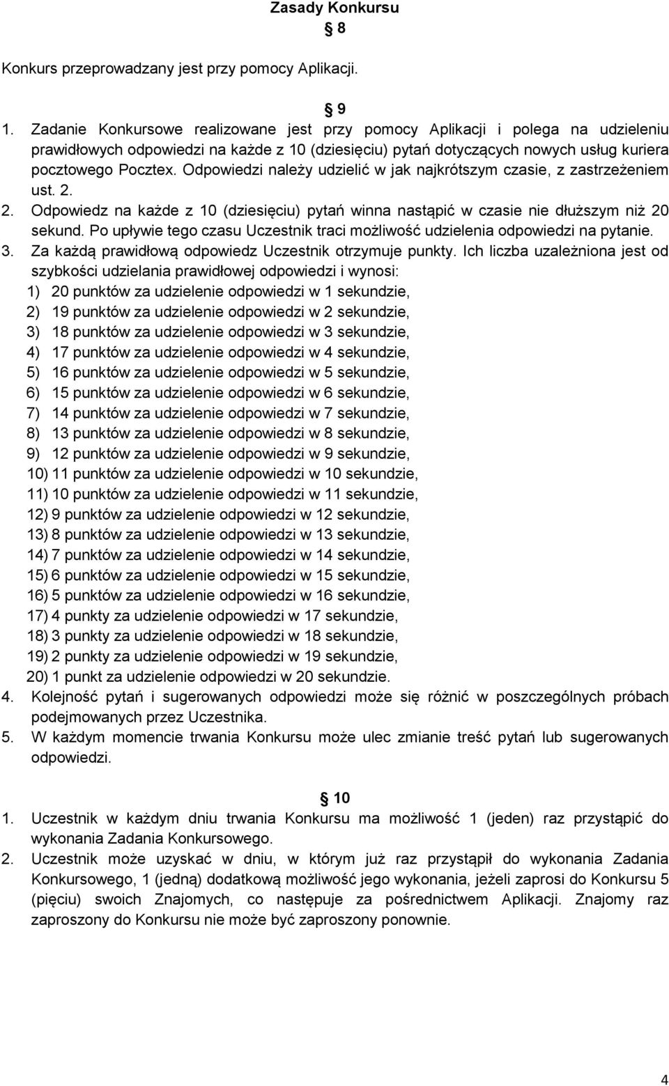 Odpowiedzi należy udzielić w jak najkrótszym czasie, z zastrzeżeniem ust. 2. 2. Odpowiedz na każde z 10 (dziesięciu) pytań winna nastąpić w czasie nie dłuższym niż 20 sekund.