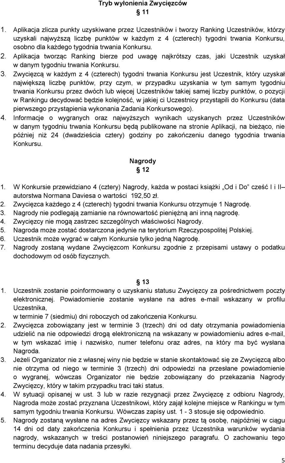 tygodnia trwania Konkursu. 2. Aplikacja tworząc Ranking bierze pod uwagę najkrótszy czas, jaki Uczestnik uzyskał w danym tygodniu trwania Konkursu. 3.