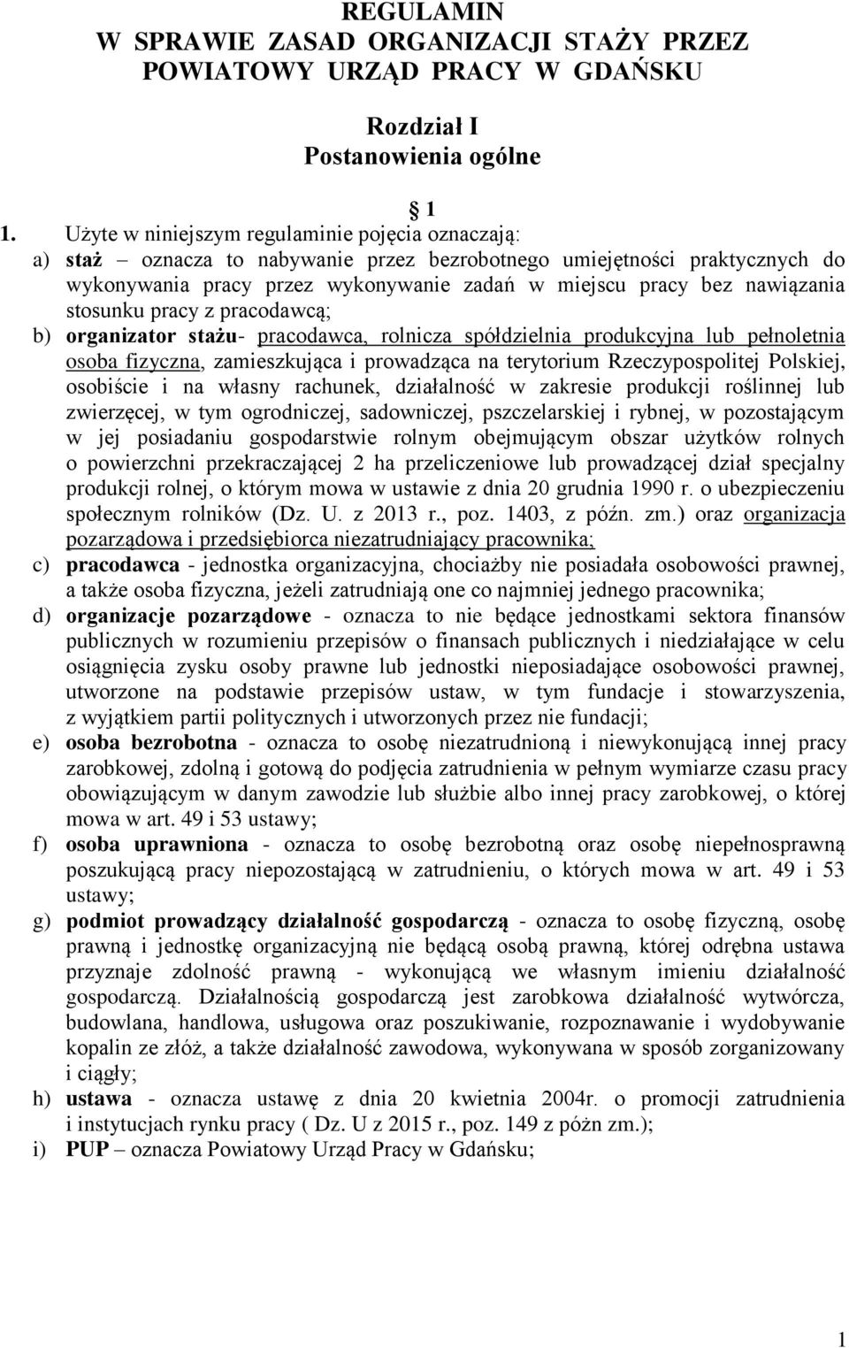 stosunku pracy z pracodawcą; b) organizator stażu- pracodawca, rolnicza spółdzielnia produkcyjna lub pełnoletnia osoba fizyczna, zamieszkująca i prowadząca na terytorium Rzeczypospolitej Polskiej,