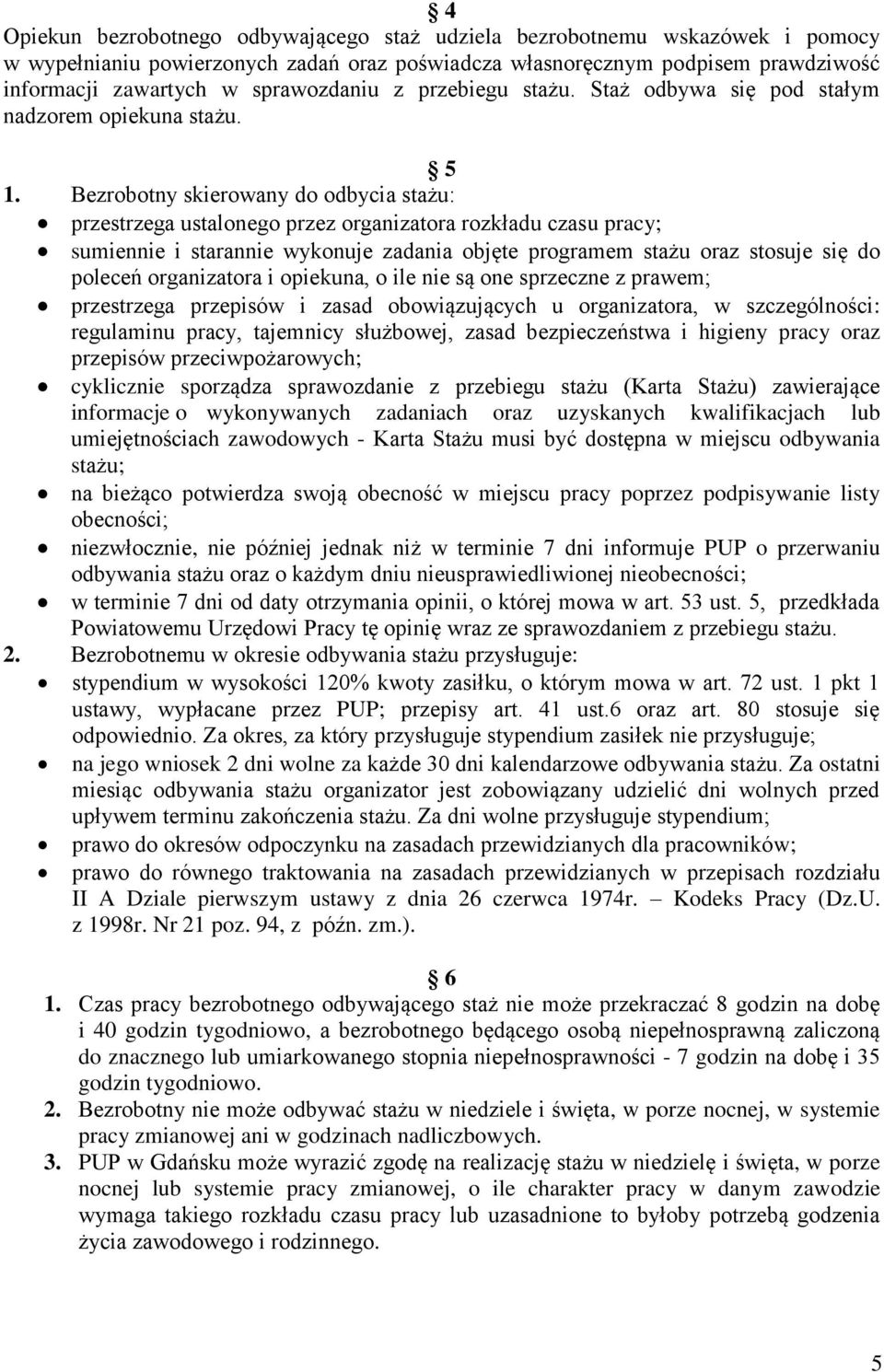 Bezrobotny skierowany do odbycia stażu: przestrzega ustalonego przez organizatora rozkładu czasu pracy; sumiennie i starannie wykonuje zadania objęte programem stażu oraz stosuje się do poleceń