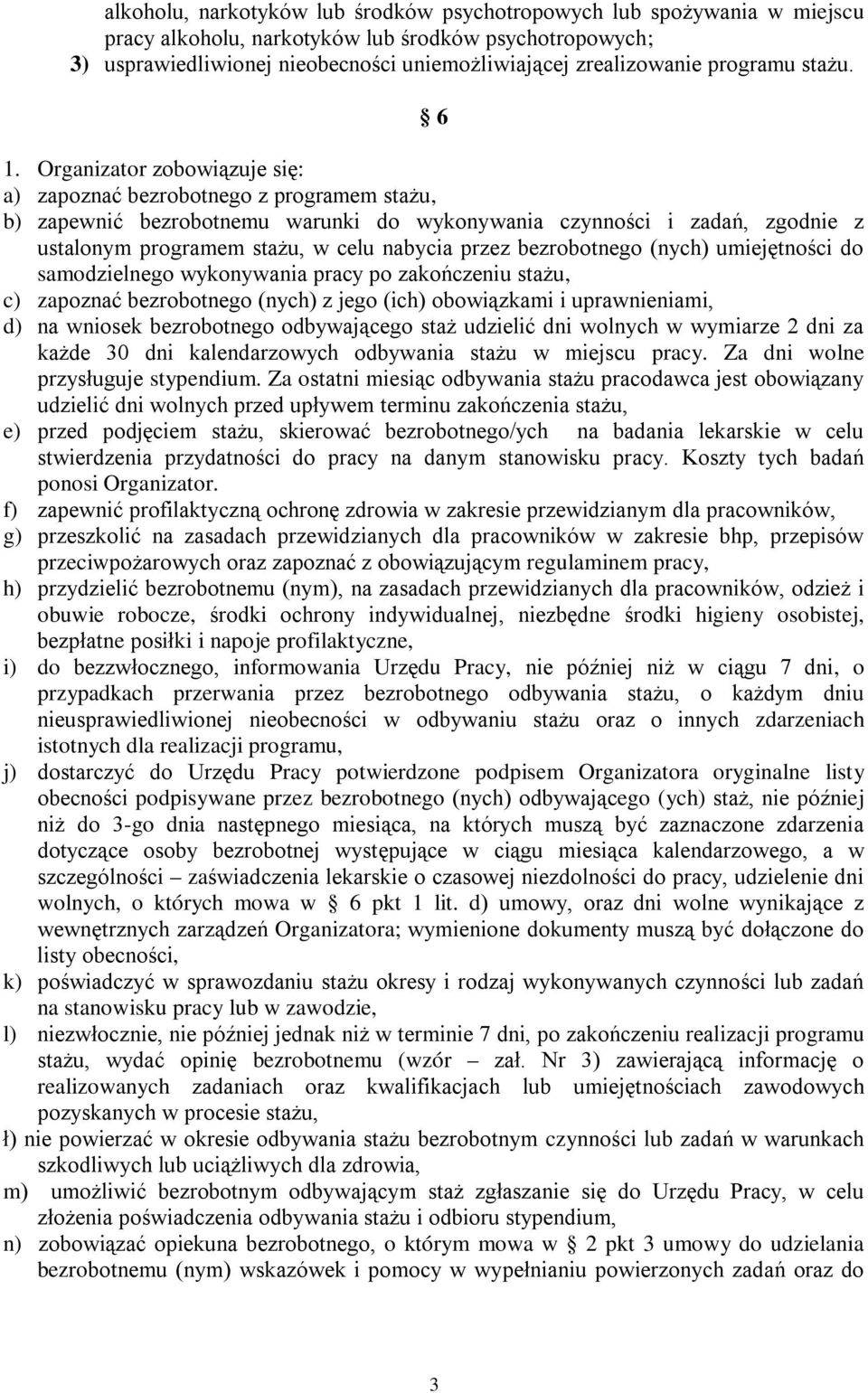 Organizator zobowiązuje się: a) zapoznać bezrobotnego z programem stażu, b) zapewnić bezrobotnemu warunki do wykonywania czynności i zadań, zgodnie z ustalonym programem stażu, w celu nabycia przez