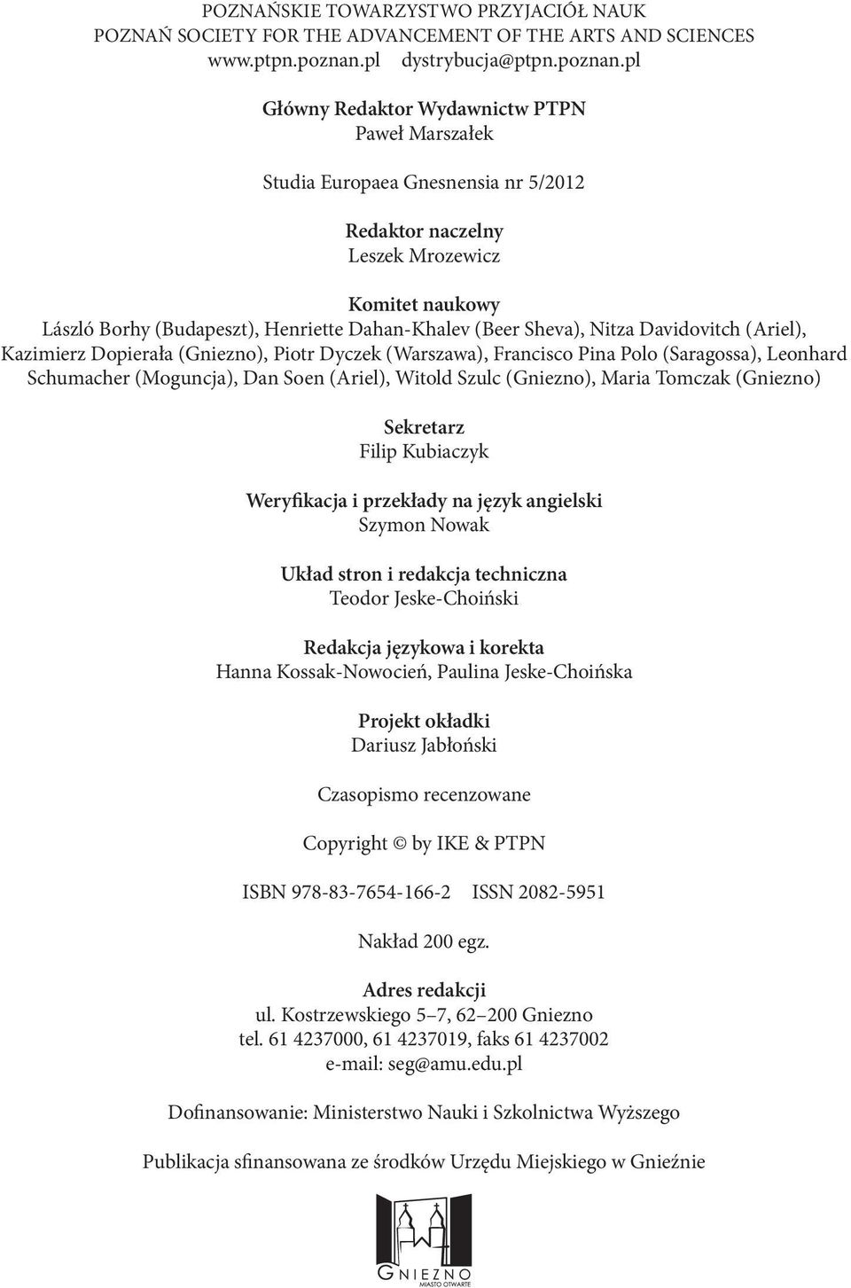 pl Główny Redaktor Wydawnictw PTPN Paweł Marszałek Studia Europaea Gnesnensia nr 5/2012 Redaktor naczelny Leszek Mrozewicz Komitet naukowy László Borhy (Budapeszt), Henriette Dahan-Khalev (Beer