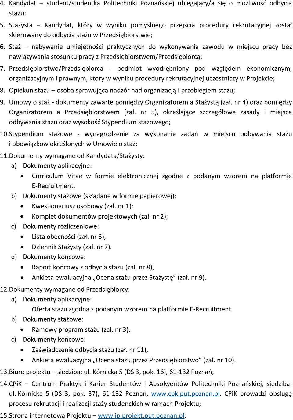 Staż nabywanie umiejętności praktycznych do wykonywania zawodu w miejscu pracy bez nawiązywania stosunku pracy z Przedsiębiorstwem/Przedsiębiorcą; 7.