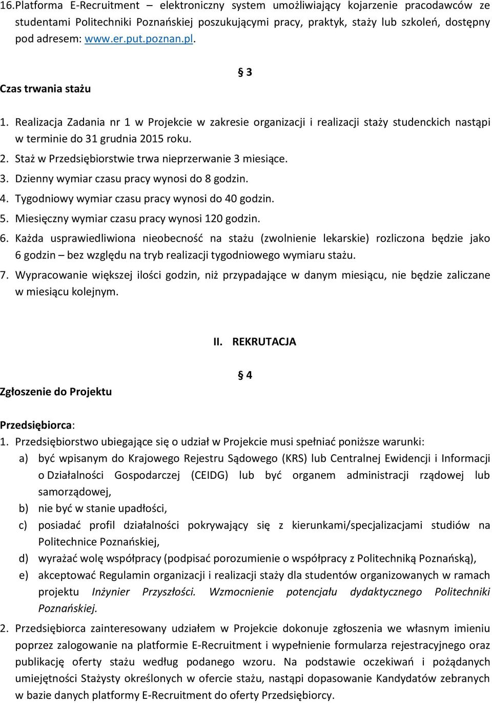 15 roku. 2. Staż w Przedsiębiorstwie trwa nieprzerwanie 3 miesiące. 3. Dzienny wymiar czasu pracy wynosi do 8 godzin. 4. Tygodniowy wymiar czasu pracy wynosi do 40 godzin. 5.