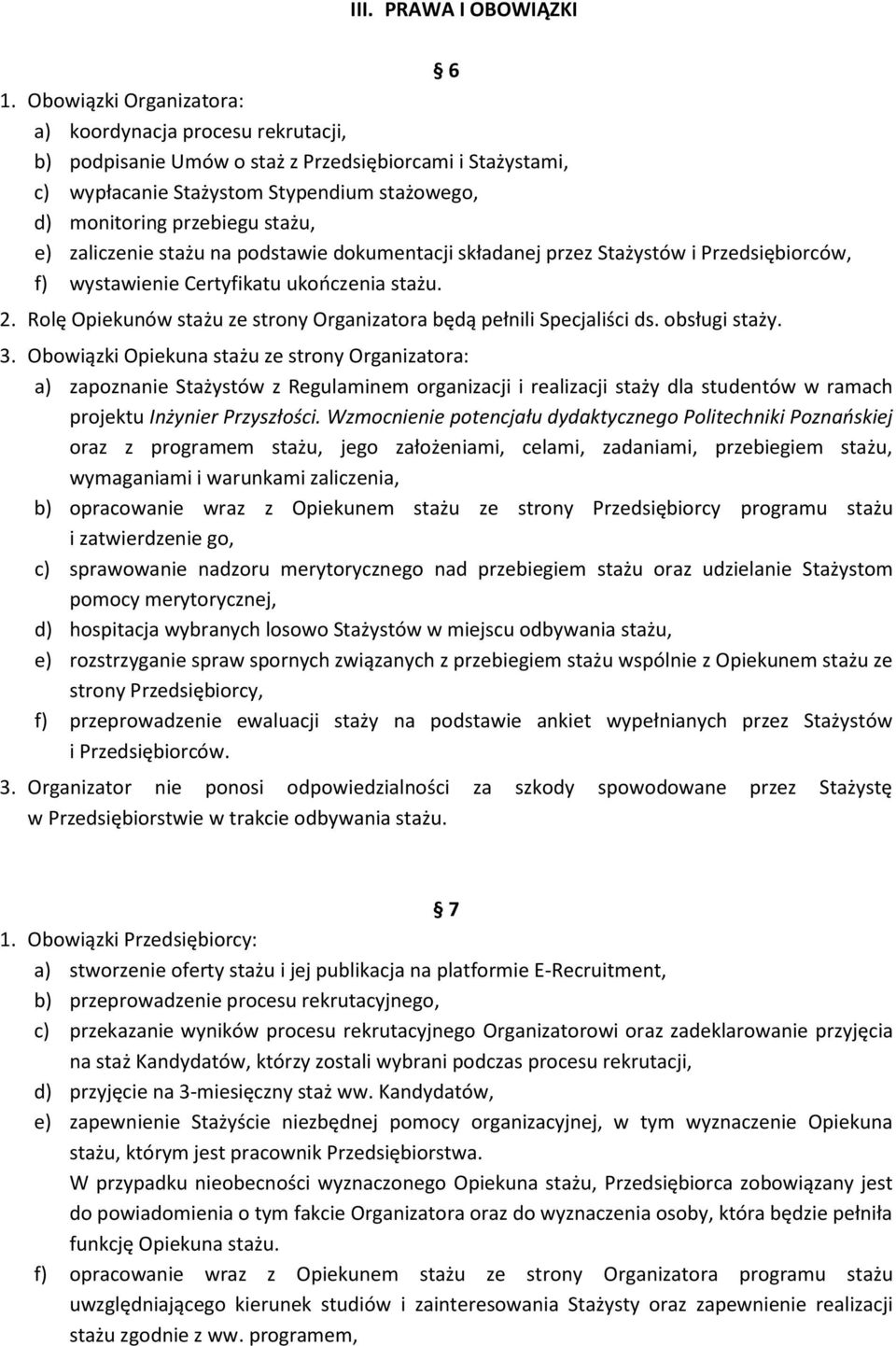 zaliczenie stażu na podstawie dokumentacji składanej przez Stażystów i Przedsiębiorców, f) wystawienie Certyfikatu ukończenia stażu. 2.