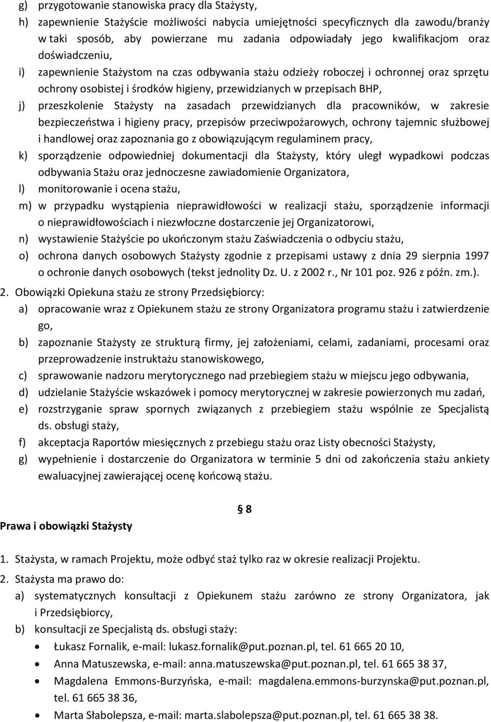 przeszkolenie Stażysty na zasadach przewidzianych dla pracowników, w zakresie bezpieczeństwa i higieny pracy, przepisów przeciwpożarowych, ochrony tajemnic służbowej i handlowej oraz zapoznania go z