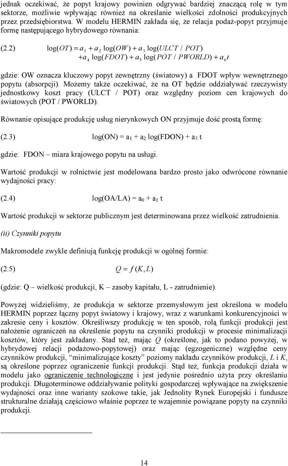 2) log( OT) = a1 + a2 log( OW) + a3 log( ULCT / POT) + a log( FDOT) + a log( POT / PWORLD) + a t 4 5 6 gdzie: OW oznacza kluczowy popyt zewnętrzny (światowy) a FDOT wpływ wewnętrznego popytu