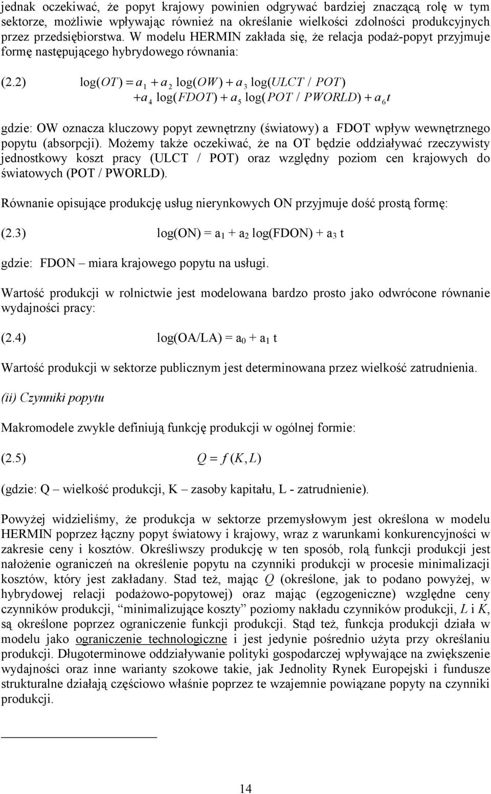 2) log( OT) = a1 + a2 log( OW) + a3 log( ULCT / POT) + a log( FDOT) + a log( POT / PWORLD) + a t 4 5 6 gdzie: OW oznacza kluczowy popyt zewnętrzny (światowy) a FDOT wpływ wewnętrznego popytu