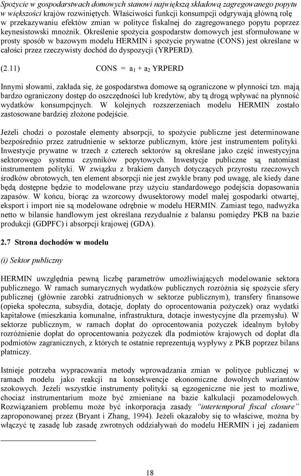 Określenie spożycia gospodarstw domowych jest sformułowane w prosty sposób w bazowym modelu HERMIN i spożycie prywatne (CONS) jest określane w całości przez rzeczywisty dochód do dyspozycji (YRPERD).