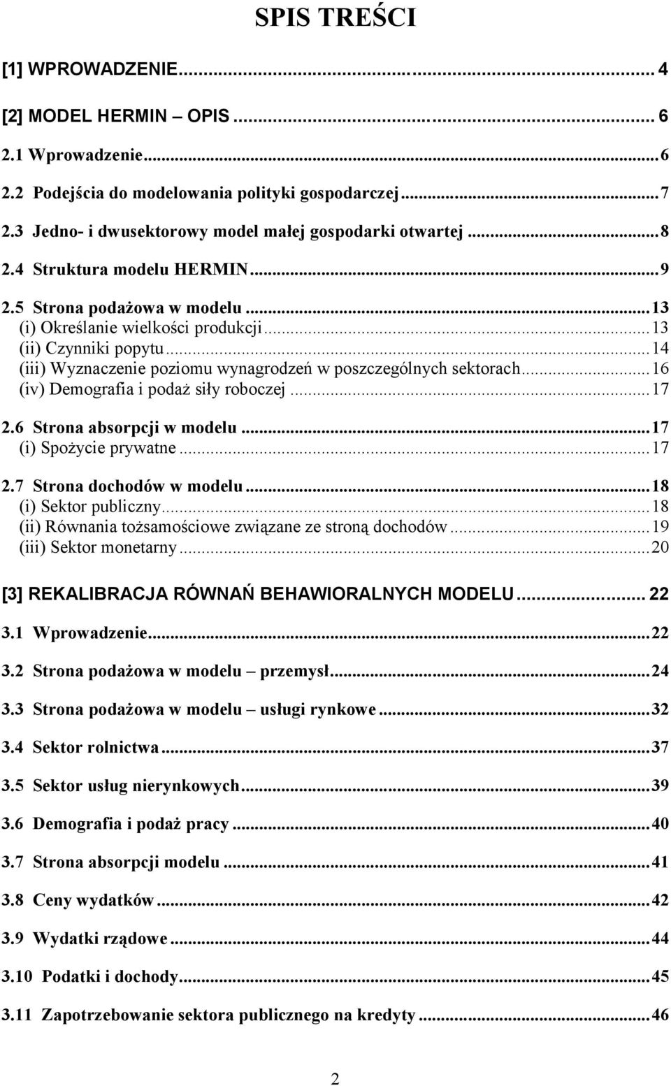 ..16 (iv) Demografia i podaż siły roboczej...17 2.6 Strona absorpcji w modelu...17 (i) Spożycie prywatne...17 2.7 Strona dochodów w modelu...18 (i) Sektor publiczny.