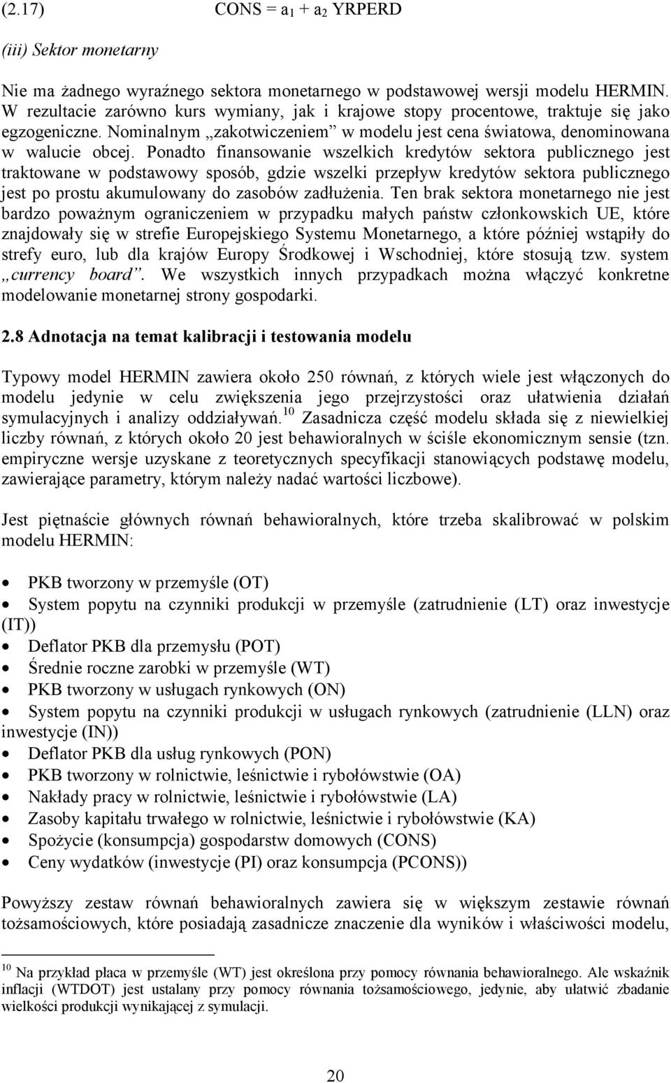 Ponadto finansowanie wszelkich kredytów sektora publicznego jest traktowane w podstawowy sposób, gdzie wszelki przepływ kredytów sektora publicznego jest po prostu akumulowany do zasobów zadłużenia.