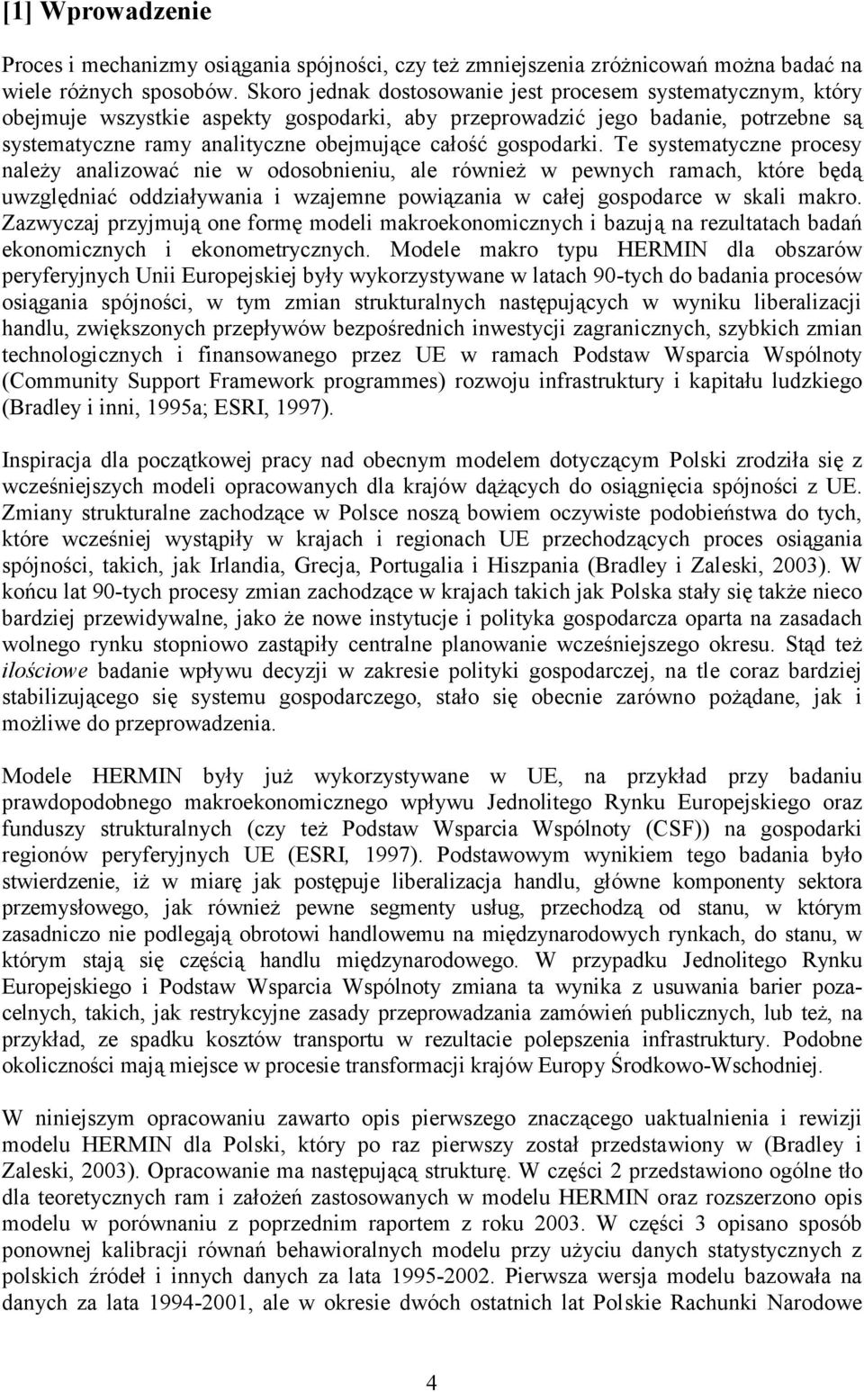 gospodarki. Te systematyczne procesy należy analizować nie w odosobnieniu, ale również w pewnych ramach, które będą uwzględniać oddziaływania i wzajemne powiązania w całej gospodarce w skali makro.