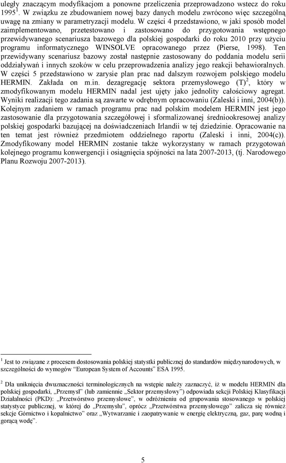 W części 4 przedstawiono, w jaki sposób model zaimplementowano, przetestowano i zastosowano do przygotowania wstępnego przewidywanego scenariusza bazowego dla polskiej gospodarki do roku 2010 przy