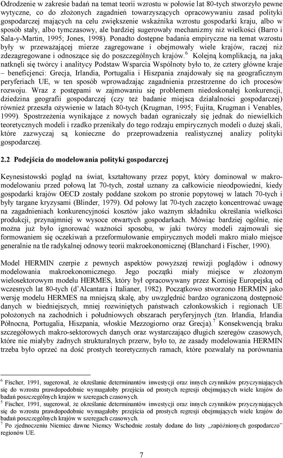 Ponadto dostępne badania empiryczne na temat wzrostu były w przeważającej mierze zagregowane i obejmowały wiele krajów, raczej niż zdezagregowane i odnoszące się do poszczególnych krajów.