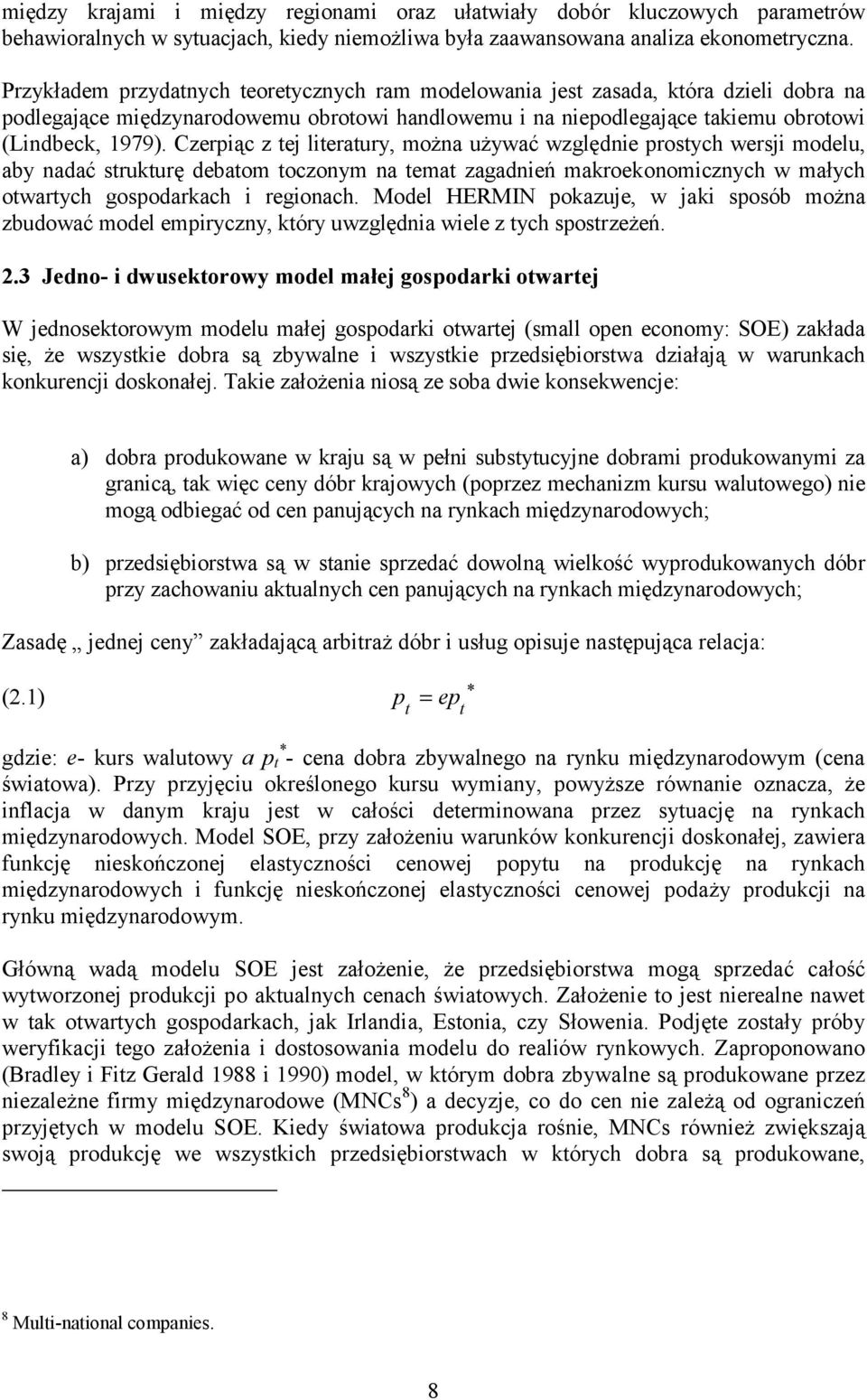 Czerpiąc z tej literatury, można używać względnie prostych wersji modelu, aby nadać strukturę debatom toczonym na temat zagadnień makroekonomicznych w małych otwartych gospodarkach i regionach.