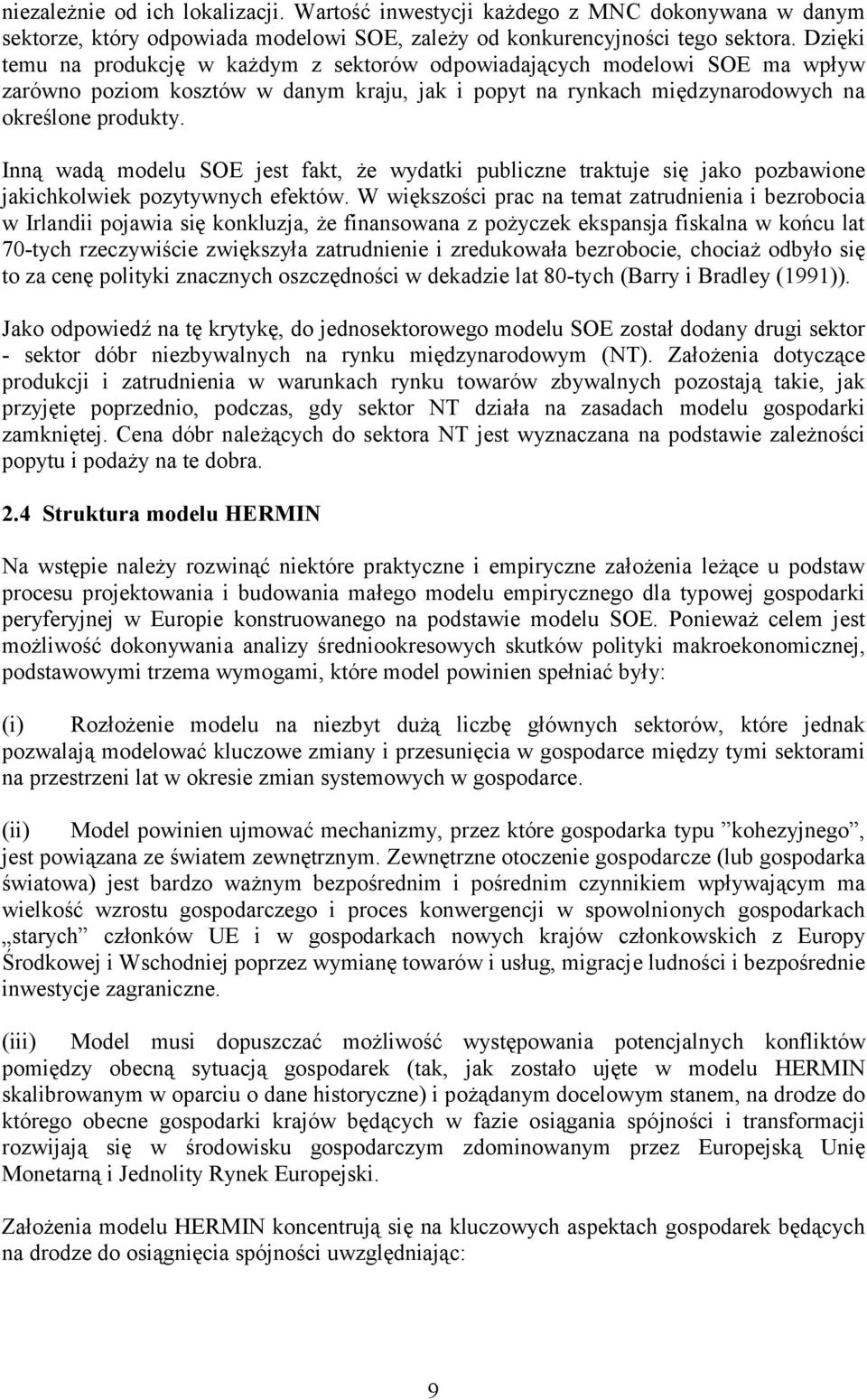 Inną wadą modelu SOE jest fakt, że wydatki publiczne traktuje się jako pozbawione jakichkolwiek pozytywnych efektów.