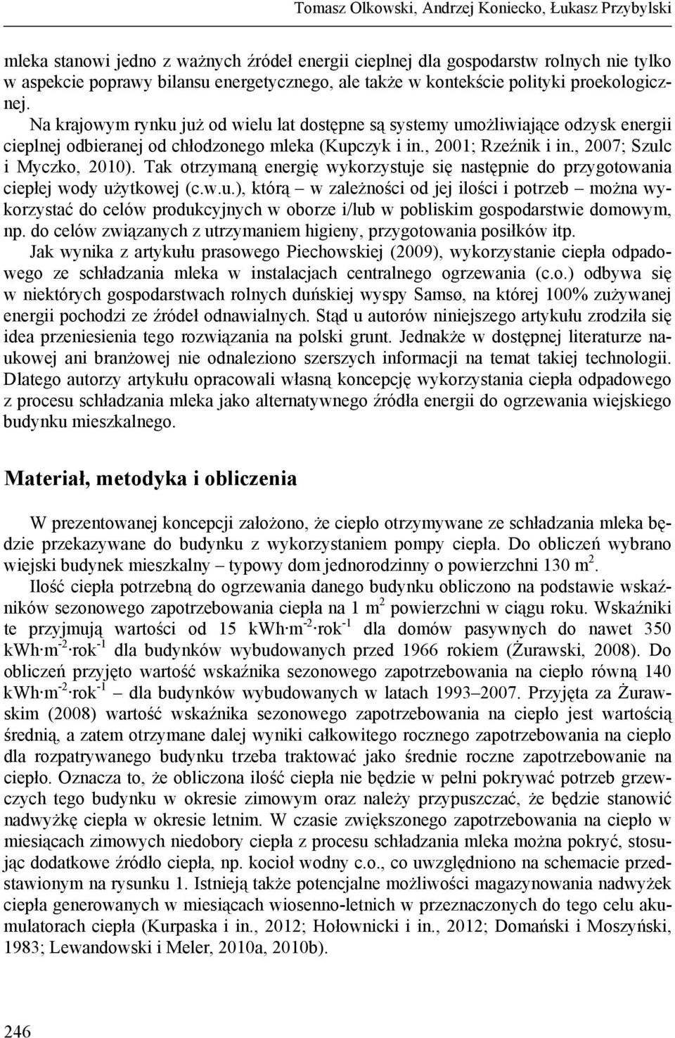 , 2007; Szulc i Myczko, 2010). Tak otrzymaną energię wykorzystuje się następnie do przygotowania ciepłej wody użytkowej (c.w.u.), którą w zależności od jej ilości i potrzeb można wykorzystać do celów produkcyjnych w oborze i/lub w pobliskim gospodarstwie domowym, np.