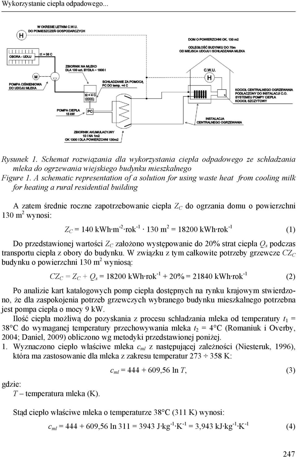 powierzchni 130 m 2 wynosi: Z C = 140 kwh m -2 rok -1 130 m 2 = 18200 kwh rok -1 (1) Do przedstawionej wartości Z C założono występowanie do 20% strat ciepła Q s podczas transportu ciepła z obory do
