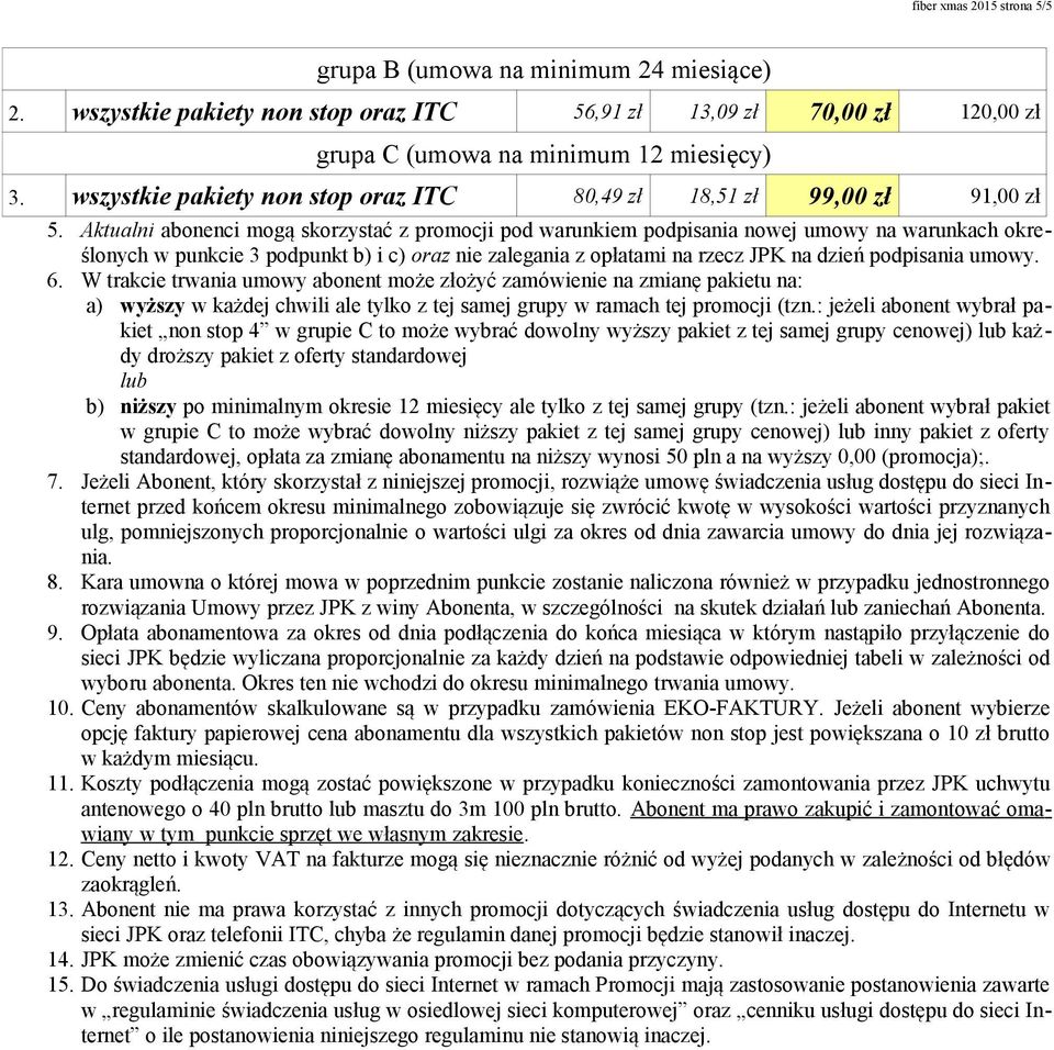 W trakce trwana umowy abonent może złożyć zamówene na zmanę paketu na: a) wyższy w każdej chwl ale tylko z tej samej grupy w ramach tej promocj (tzn.