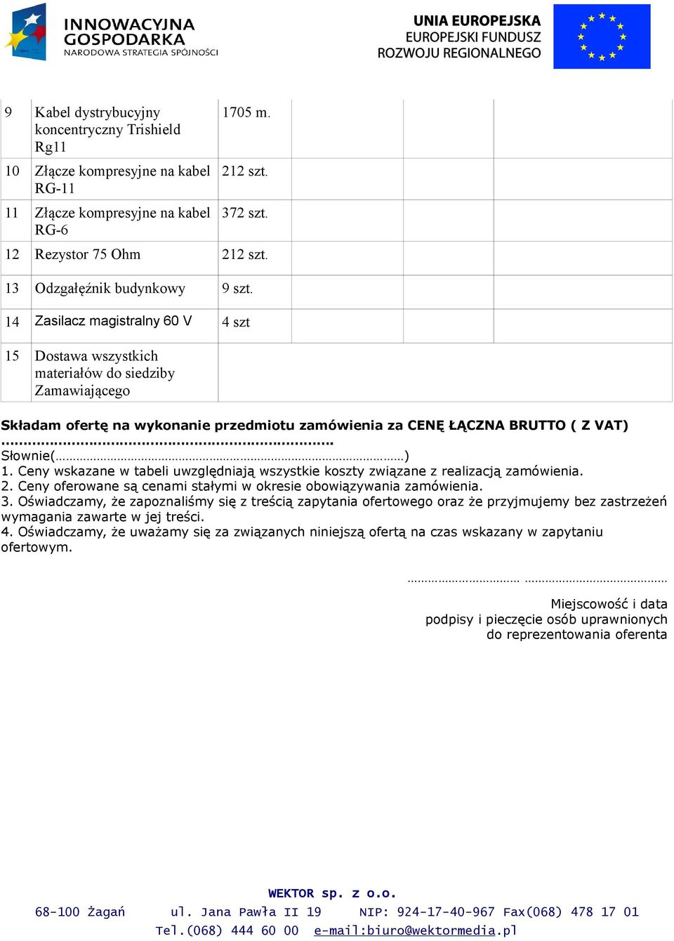 14 Zasilacz magistralny 60 V 4 szt 15 Dostawa wszystkich materiałów do siedziby Zamawiającego Składam ofertę na wykonanie przedmiotu zamówienia za CENĘ ŁĄCZNA BRUTTO ( Z VAT). Słownie( ) 1.