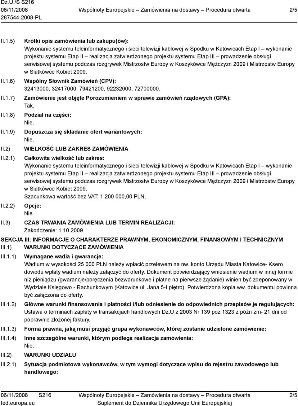 3) Krótki opis zamówienia lub zakupu(ów): Wykonanie systemu teleinformatycznego i sieci telewizji kablowej w Spodku w Katowicach Etap I wykonanie projektu systemu Etap II realizacja zatwierdzonego