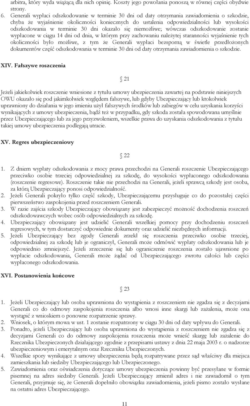 w terminie 30 dni okazało się niemożliwe; wówczas odszkodowanie zostanie wypłacone w ciągu 14 dni od dnia, w którym przy zachowaniu należytej staranności wyjaśnienie tych okoliczności było możliwe, z