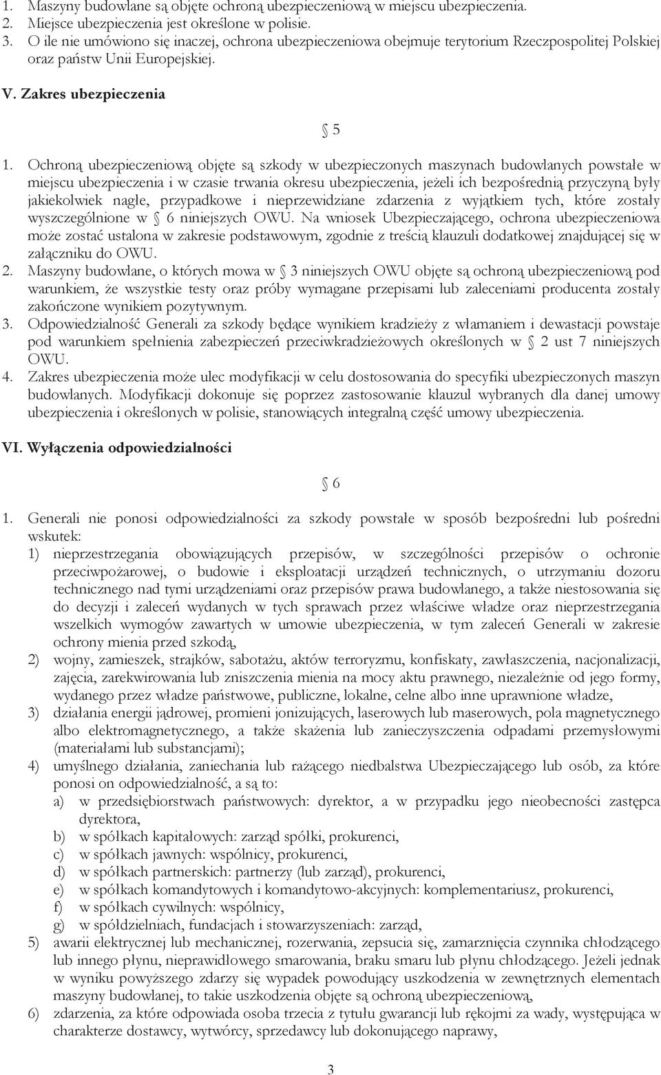 Ochroną ubezpieczeniową objęte są szkody w ubezpieczonych maszynach budowlanych powstałe w miejscu ubezpieczenia i w czasie trwania okresu ubezpieczenia, jeżeli ich bezpośrednią przyczyną były
