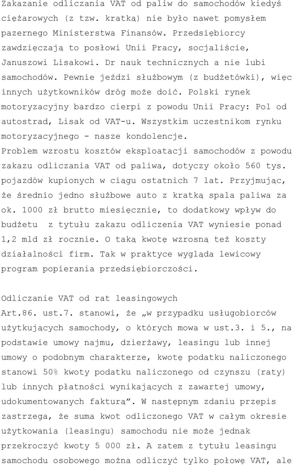 Pewnie jeździ służbowym (z budżetówki), więc innych użytkowników dróg może doić. Polski rynek motoryzacyjny bardzo cierpi z powodu Unii Pracy: Pol od autostrad, Lisak od VAT-u.