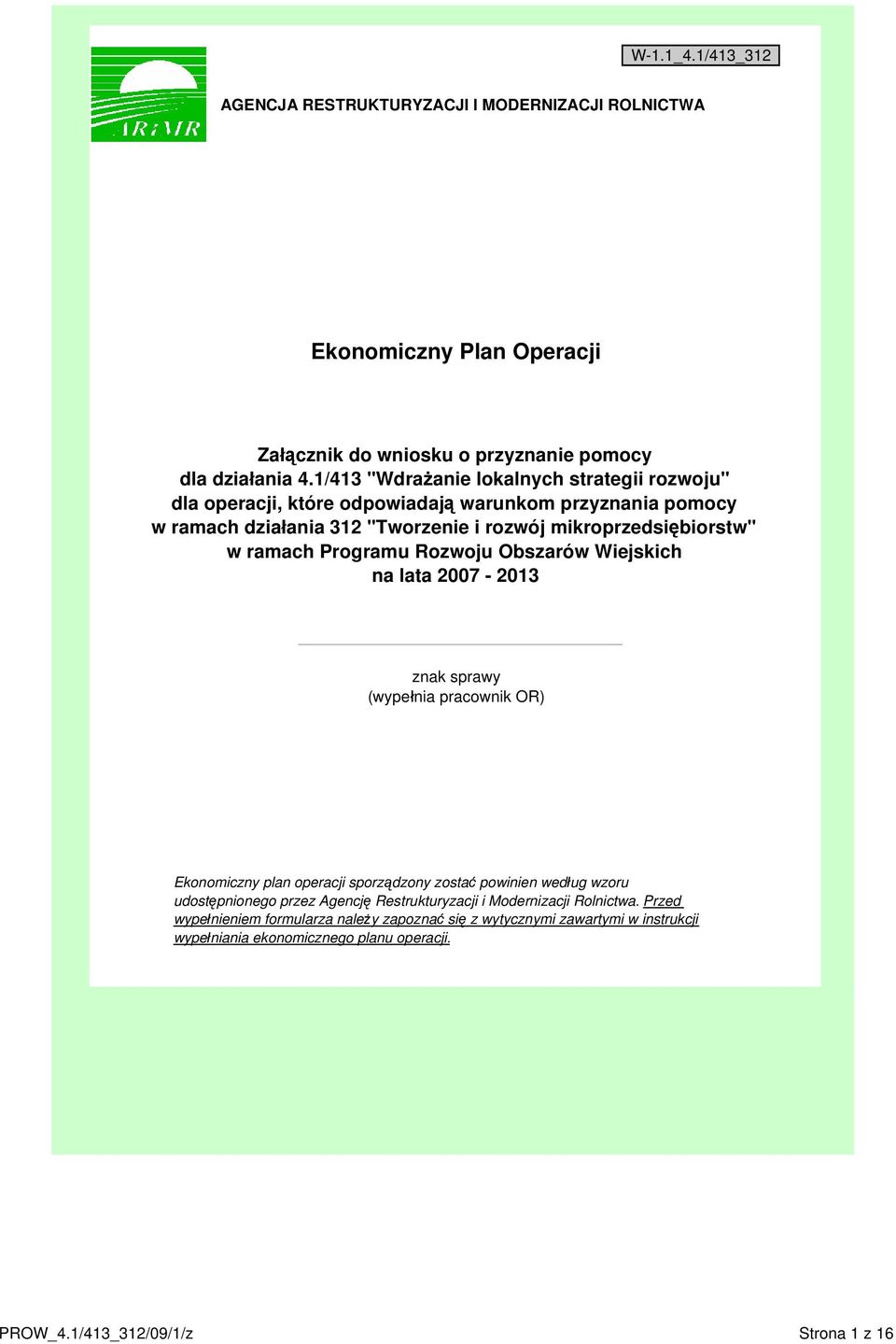 Programu Rozwoju Obszarów Wiejskich na lata 2007-2013 znak sprawy (wypełnia pracownik OR) Ekonomiczny plan operacji sporządzony zostać powinien według wzoru udostępnionego przez