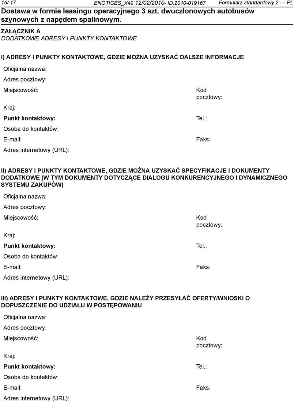 : Faks: II) ADRESY I PUNKTY KONTAKTOWE, GDZIE MOŻNA UZYSKAĆ SPECYFIKACJE I DOKUMENTY DODATKOWE (W TYM DOKUMENTY DOTYCZĄCE DIALOGU KONKURENCYJNEGO I DYNAMICZNEGO SYSTEMU ZAKUPÓW) : Faks: III) ADRESY I