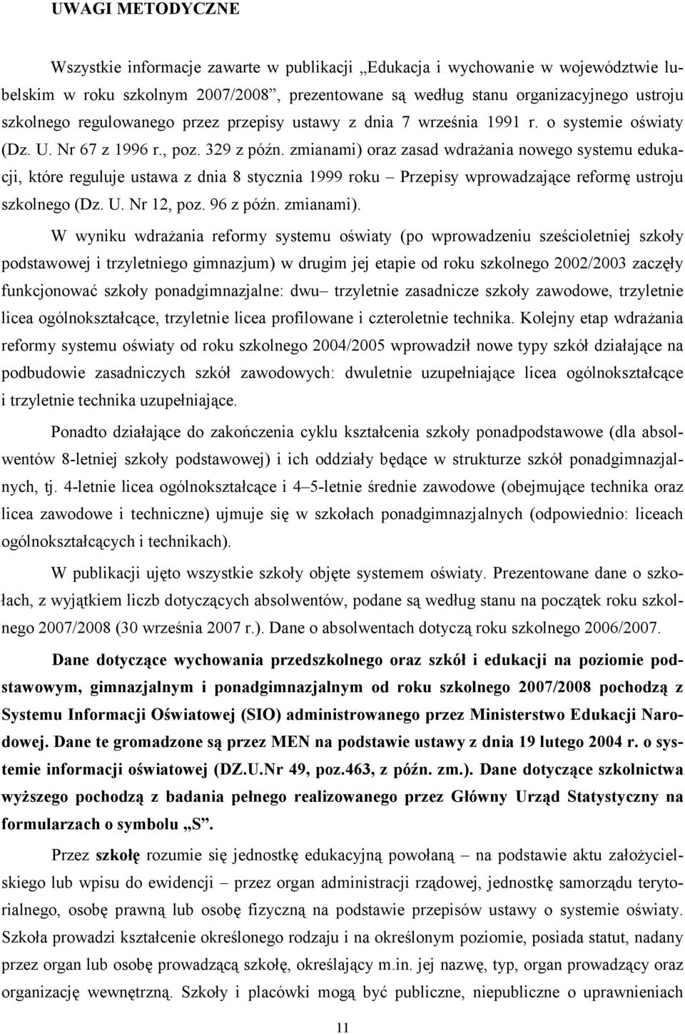 zmianami) oraz zasad wdrażania nowego systemu edukacji, które reguluje ustawa z dnia 8 stycznia 1999 roku Przepisy wprowadzające reformę ustroju szkolnego (Dz. U. Nr 12, poz. 96 z późn. zmianami).
