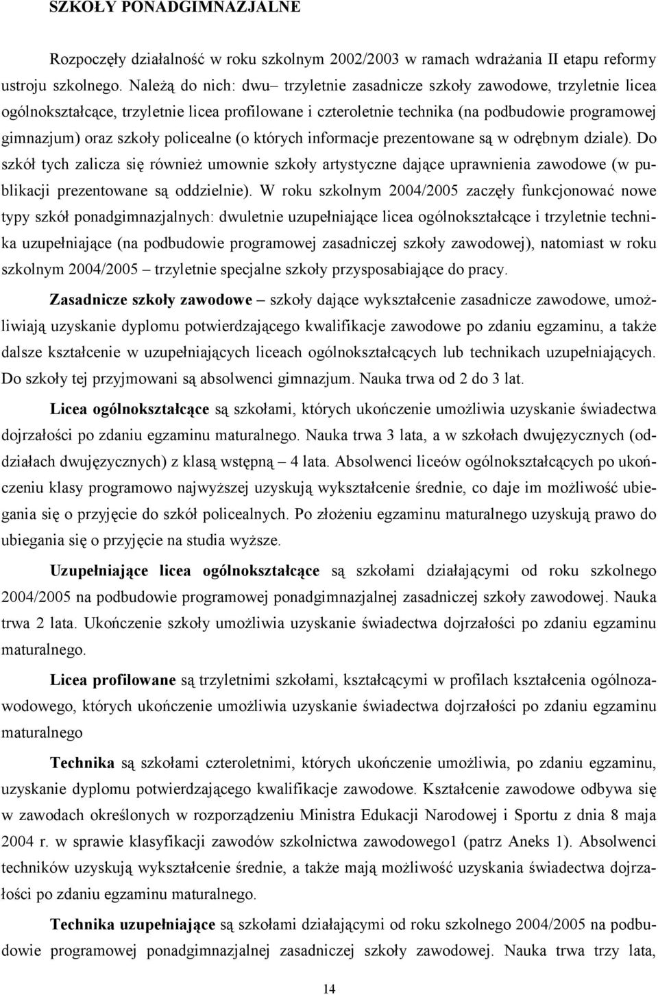 policealne (o których informacje prezentowane są w odrębnym dziale). Do szkół tych zalicza się również umownie szkoły artystyczne dające uprawnienia zawodowe (w publikacji prezentowane są oddzielnie).