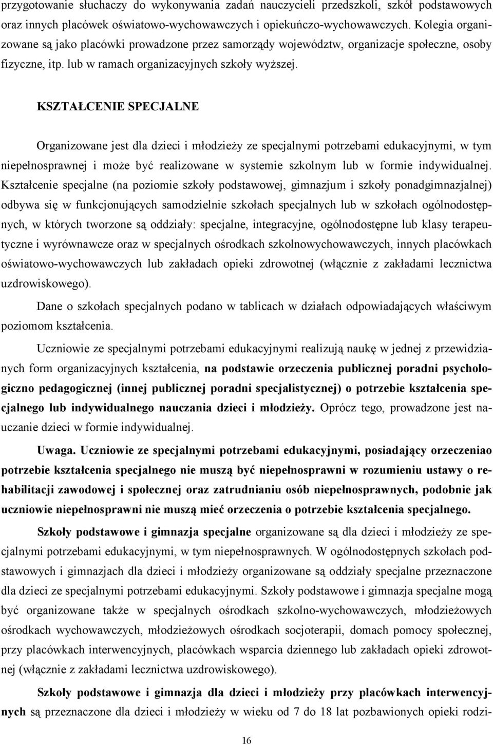 KSZTAŁCENIE SPECJALNE Organizowane jest dla dzieci i młodzieży ze specjalnymi potrzebami edukacyjnymi, niepełnosprawnej i może być realizowane w systemie szkolnym lub w formie indywidualnej.