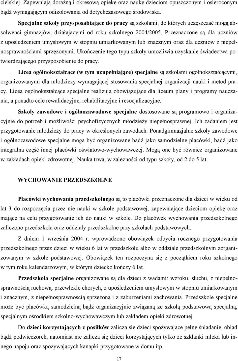 Przeznaczone są dla uczniów z upośledzeniem umysłowym w stopniu umiarkowanym lub znacznym oraz dla uczniów z niepełnosprawnościami sprzężonymi.