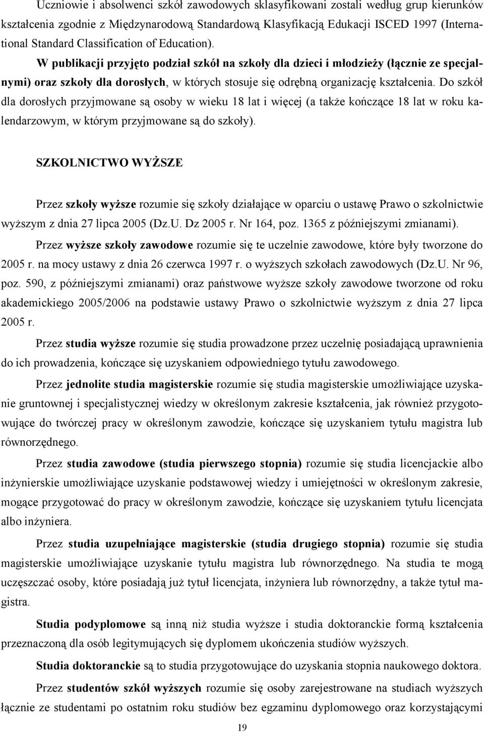W publikacji przyjęto podział szkół na szkoły dla dzieci i młodzieży (łącznie ze specjalnymi) oraz szkoły dla dorosłych, w których stosuje się odrębną organizację kształcenia.