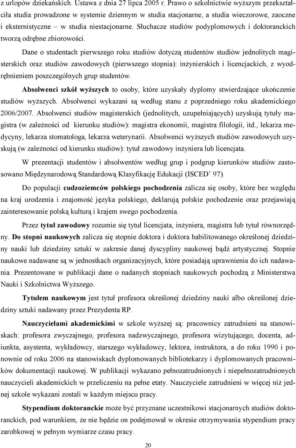 Słuchacze studiów podyplomowych i doktoranckich tworzą odrębne zbiorowości.