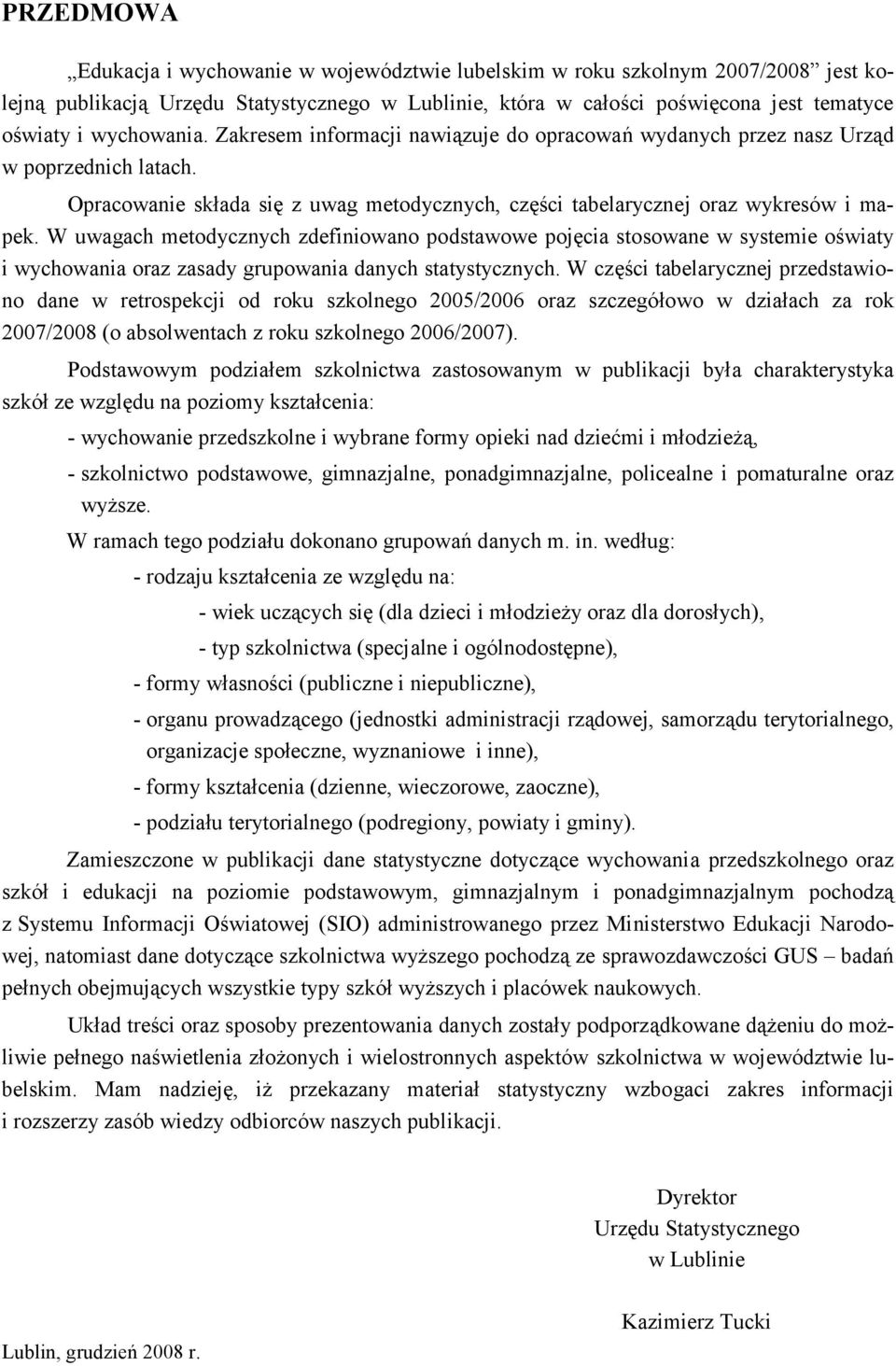 W uwagach metodycznych zdefiniowano podstawowe pojęcia stosowane w systemie oświaty i wychowania oraz zasady grupowania danych statystycznych.