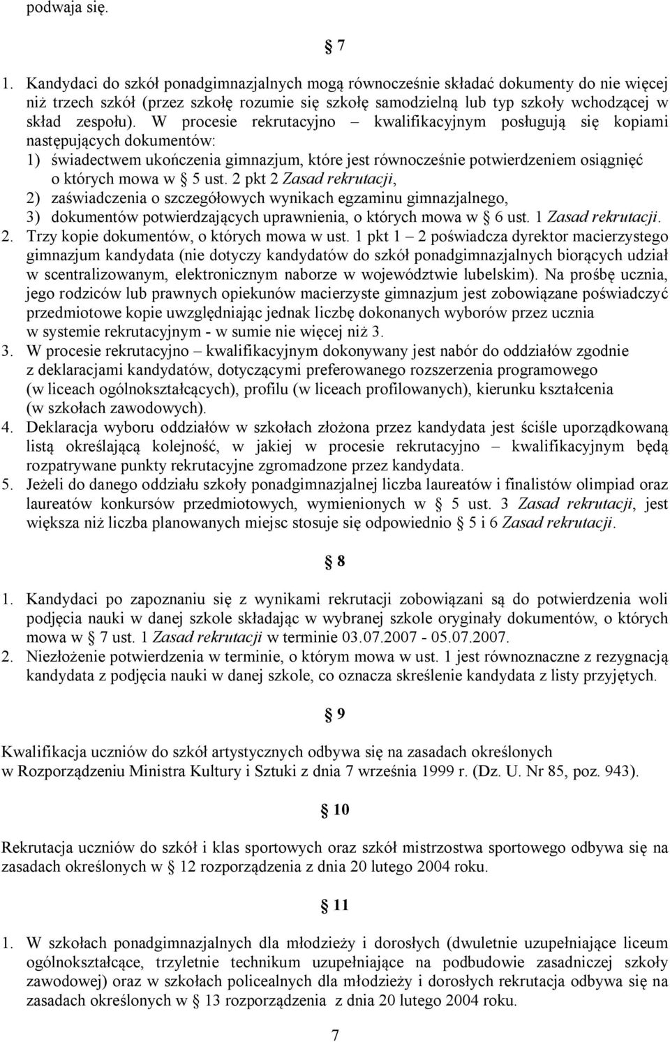 W procesie rekrutacyjno kwalifikacyjnym posługują się kopiami następujących dokumentów: 1) świadectwem ukończenia gimnazjum, które jest równocześnie potwierdzeniem osiągnięć o których mowa w 5 ust.