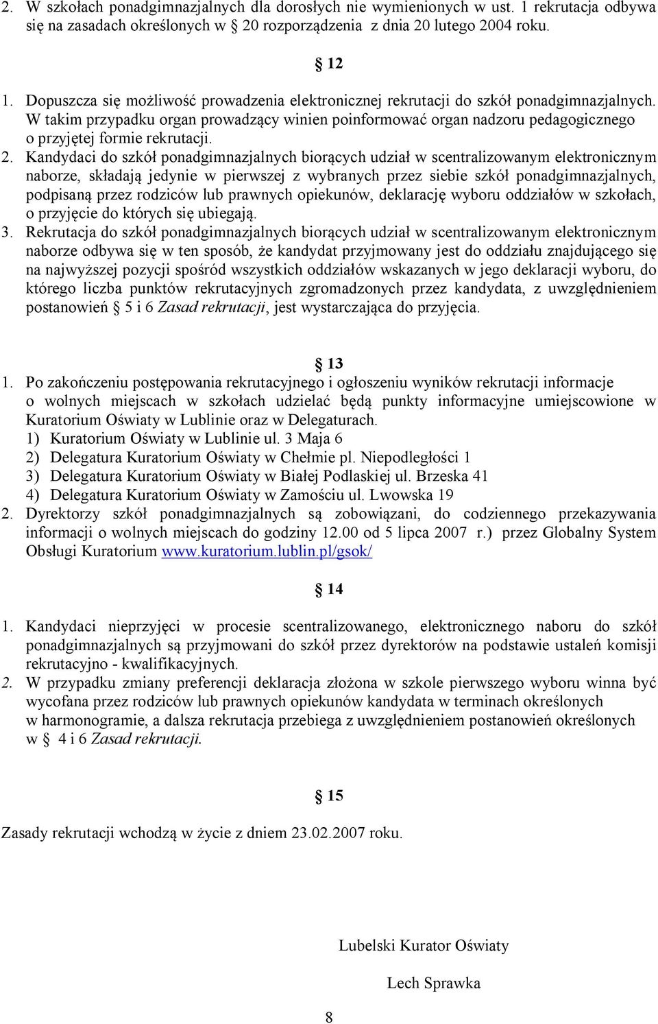 W takim przypadku organ prowadzący winien poinformować organ nadzoru pedagogicznego o przyjętej formie rekrutacji. 2.